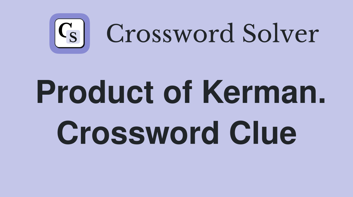 Product of Kerman. Crossword Clue