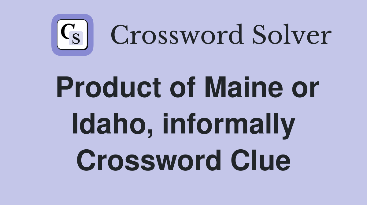 Product of Maine or Idaho, informally Crossword Clue