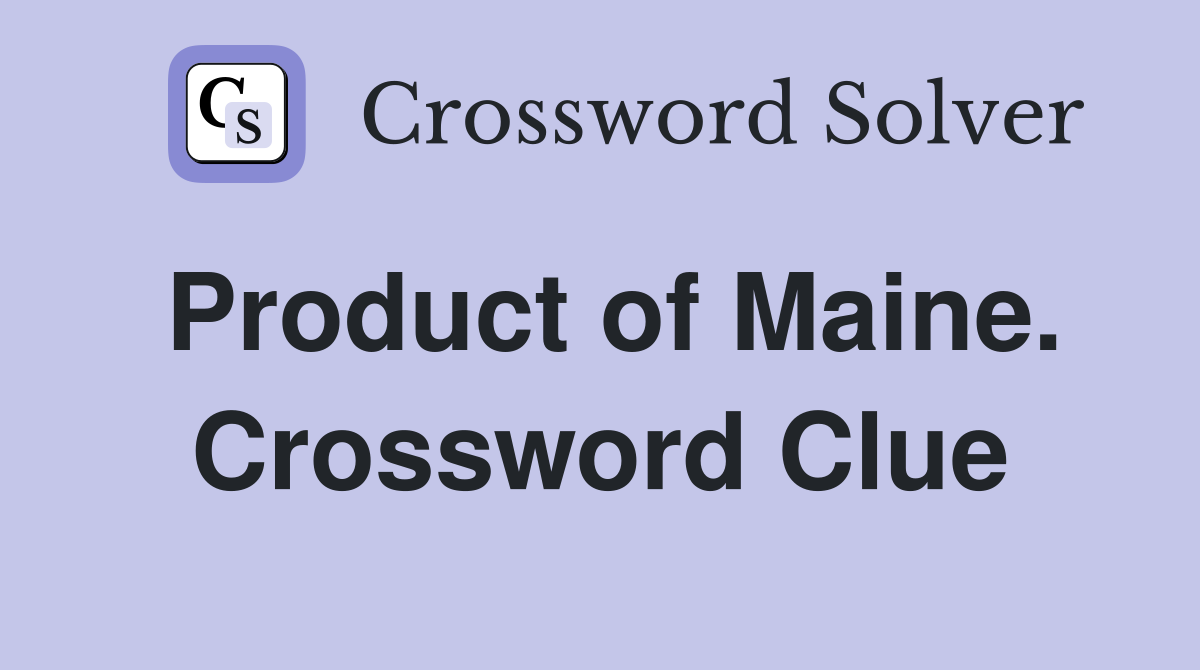 Product of Maine. Crossword Clue
