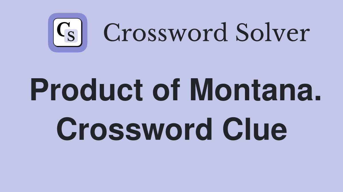 Product of Montana. Crossword Clue