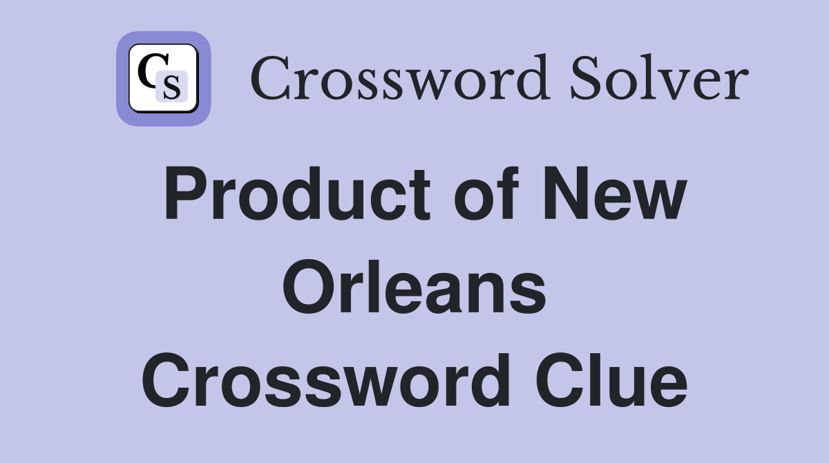 Product of New Orleans Crossword Clue