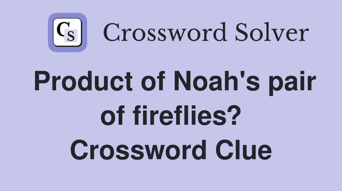 Product of Noah's pair of fireflies? Crossword Clue