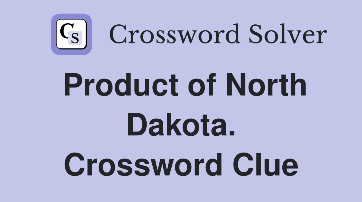 Product of North Dakota. Crossword Clue