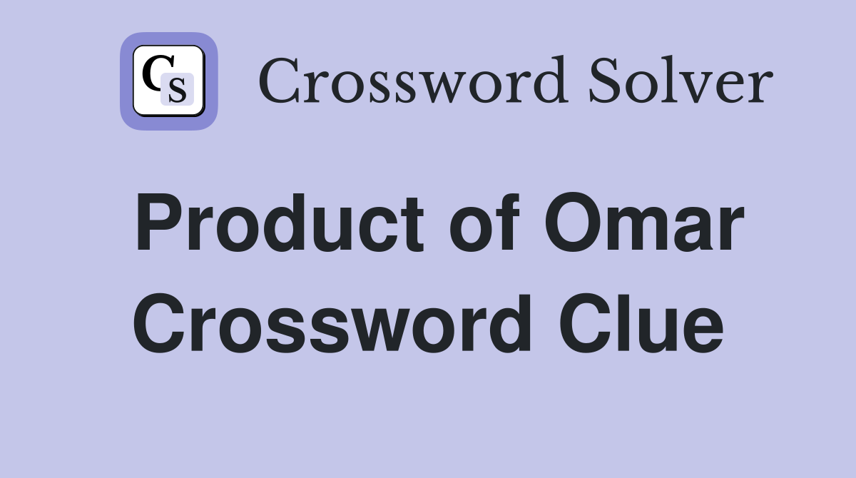 Product of Omar Crossword Clue