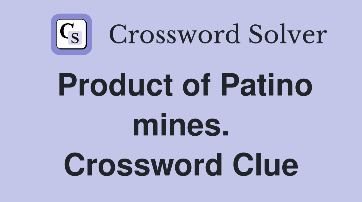 Product of Patino mines. Crossword Clue