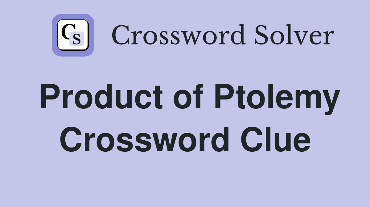 Product of Ptolemy Crossword Clue