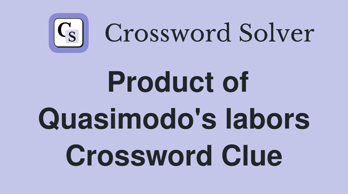 Product of Quasimodo's labors Crossword Clue