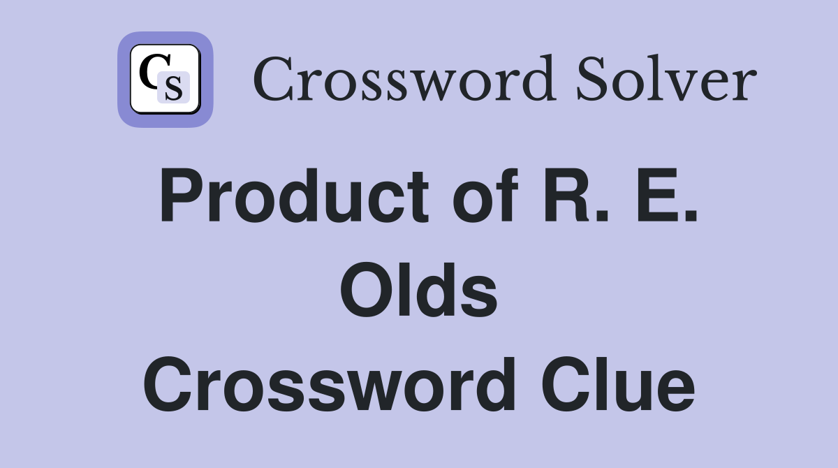 Product of R. E. Olds Crossword Clue