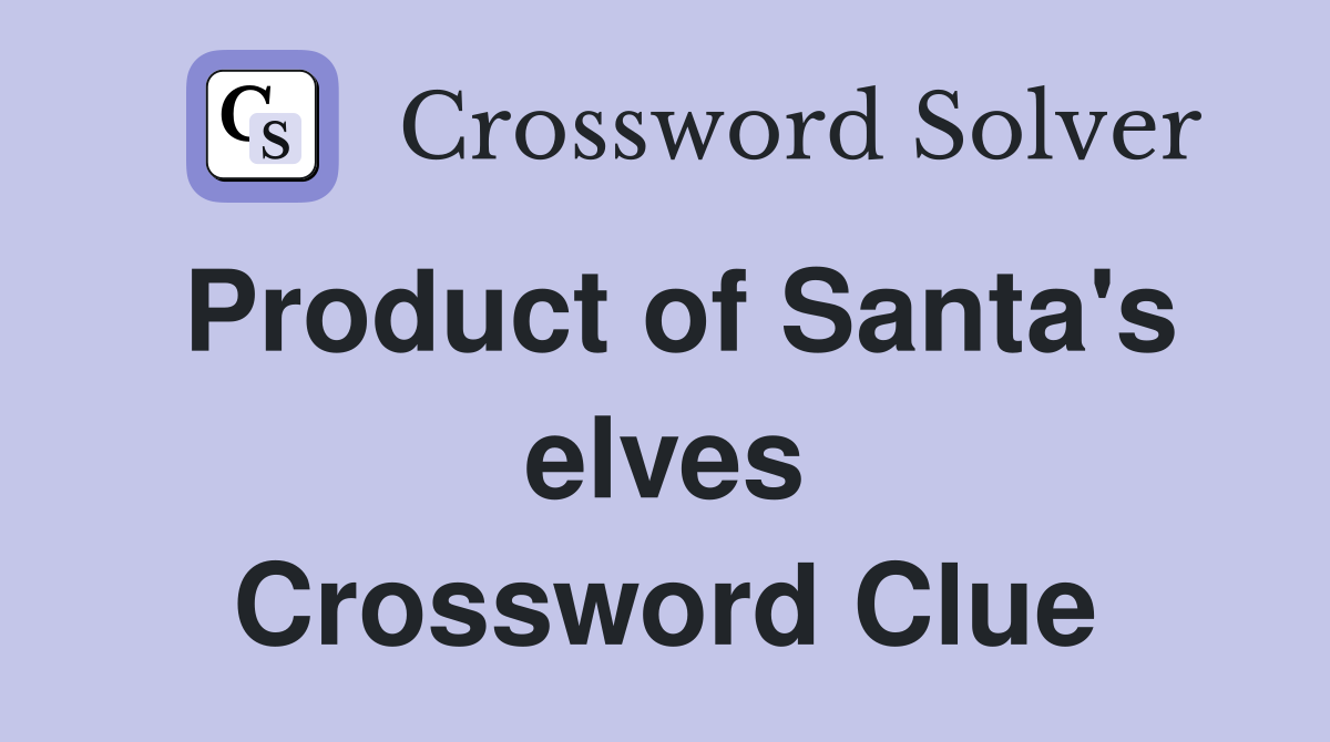 Product of Santa's elves Crossword Clue