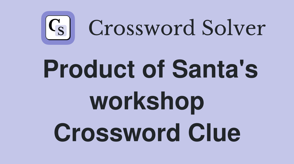 Product of Santa's workshop Crossword Clue