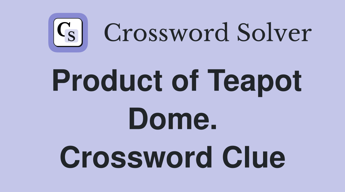 Product of Teapot Dome. Crossword Clue