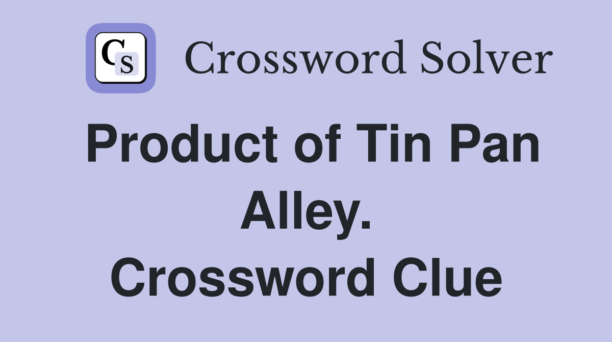 Product of Tin Pan Alley. Crossword Clue