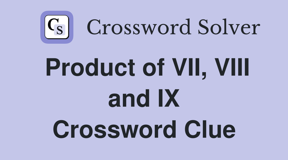 Product of VII, VIII and IX Crossword Clue