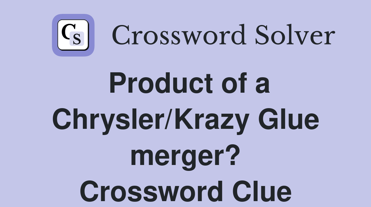 Product of a Chrysler/Krazy Glue merger? Crossword Clue