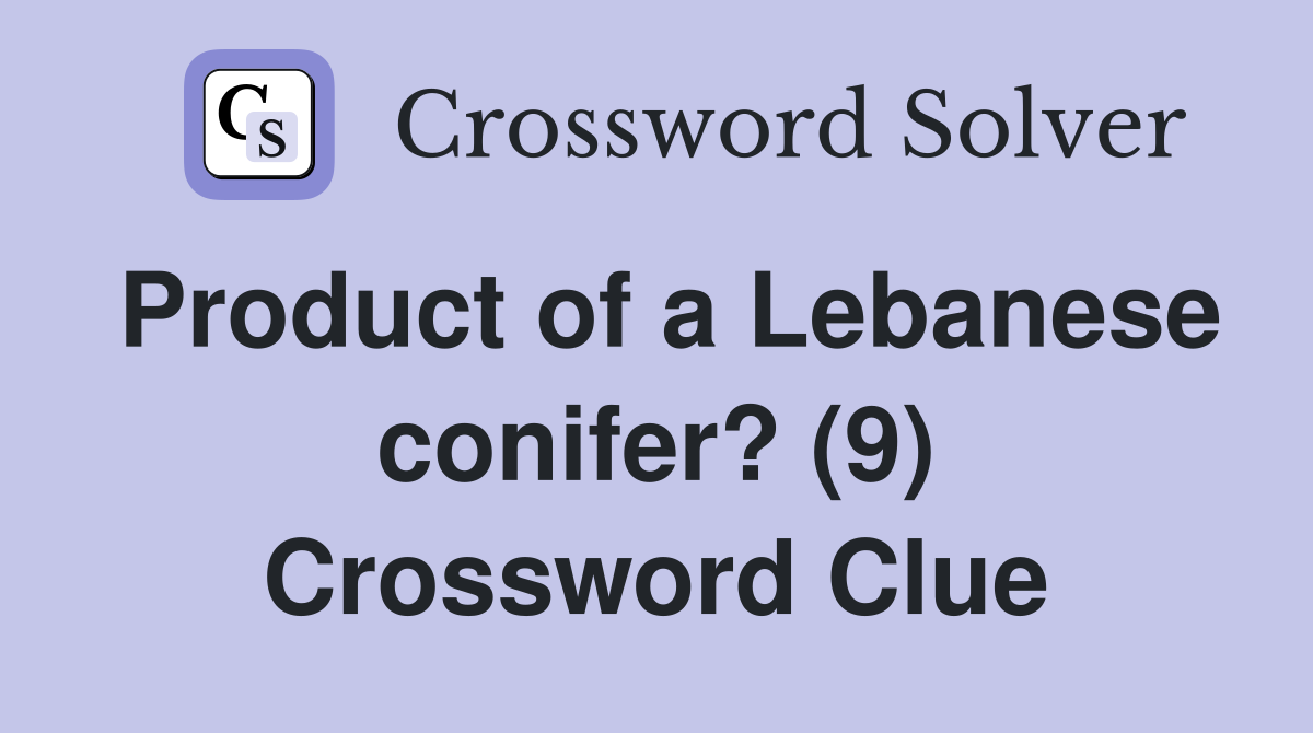 Product of a Lebanese conifer? (9) Crossword Clue