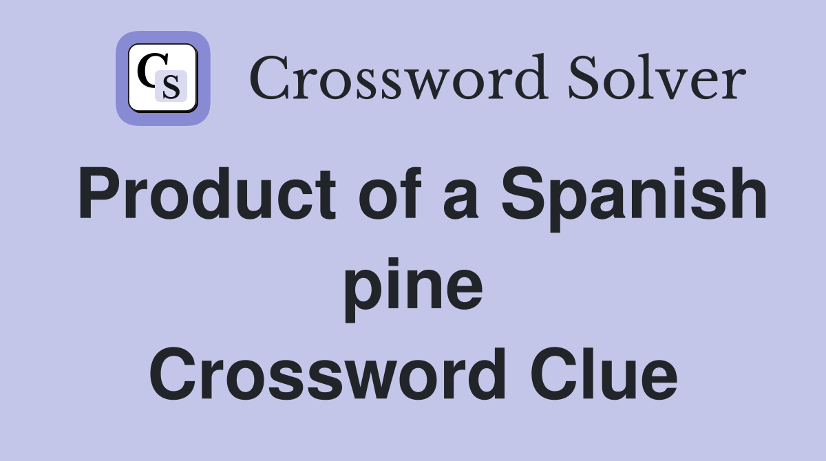 Product of a Spanish pine Crossword Clue