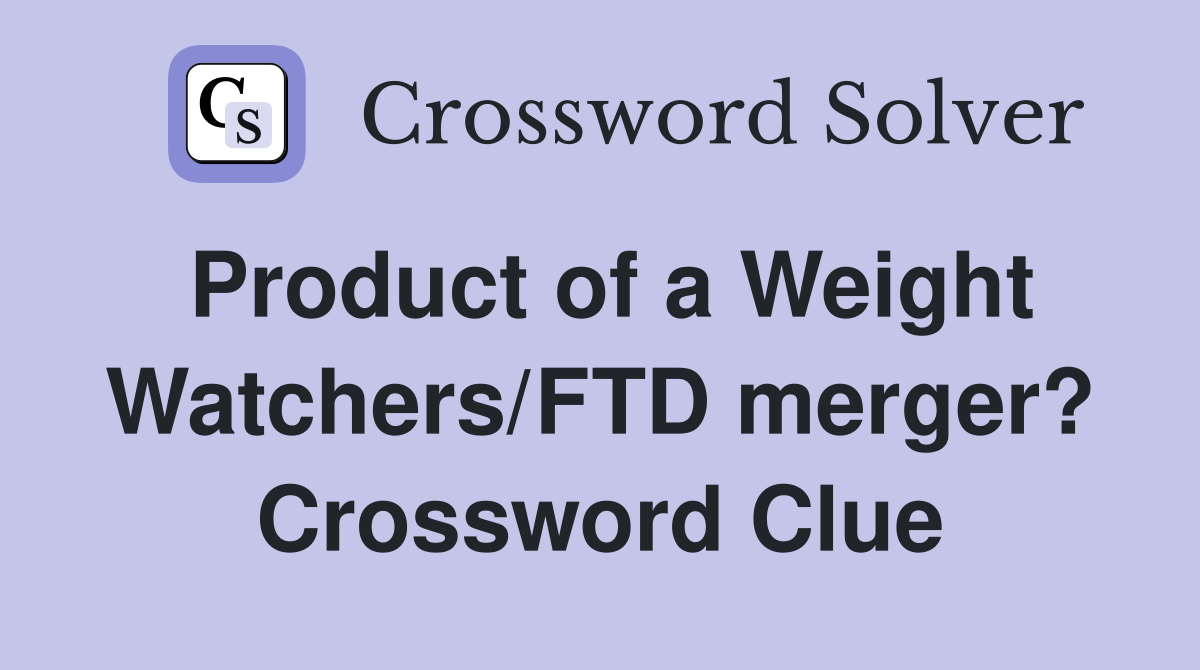 Product of a Weight Watchers/FTD merger? Crossword Clue