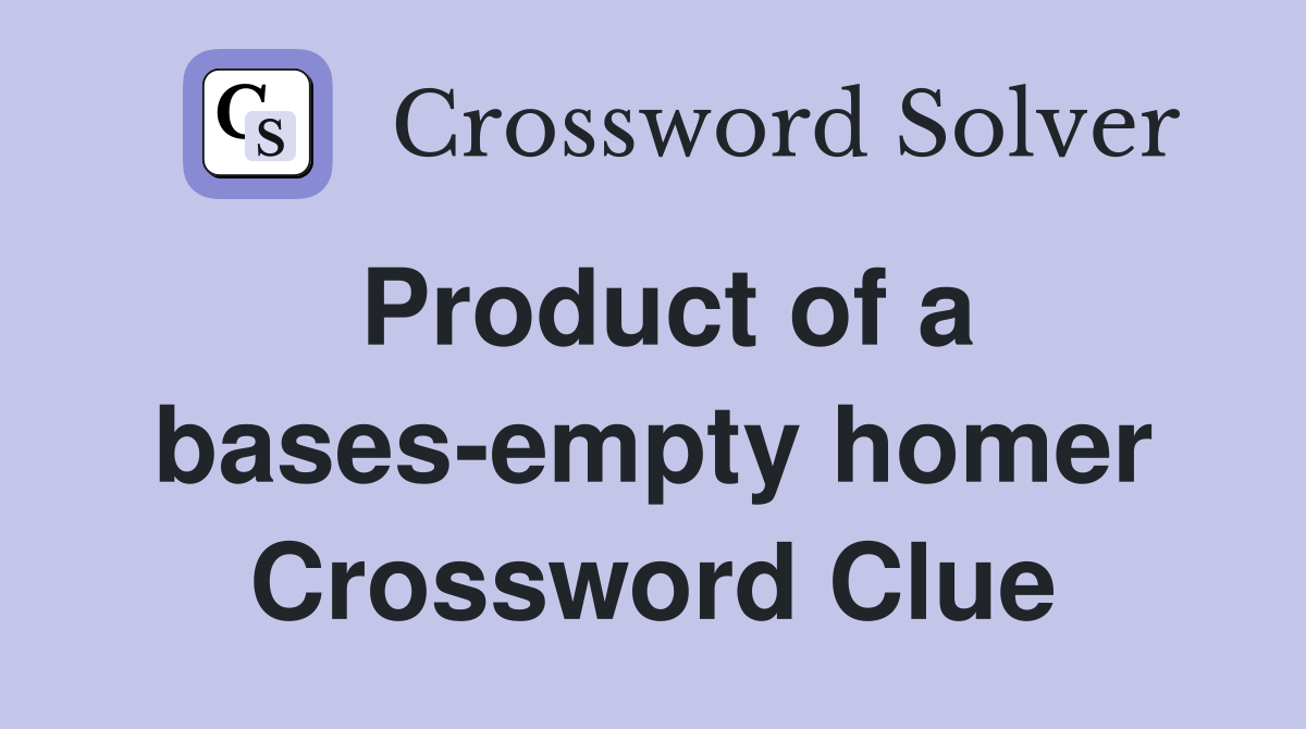 Product of a bases-empty homer Crossword Clue