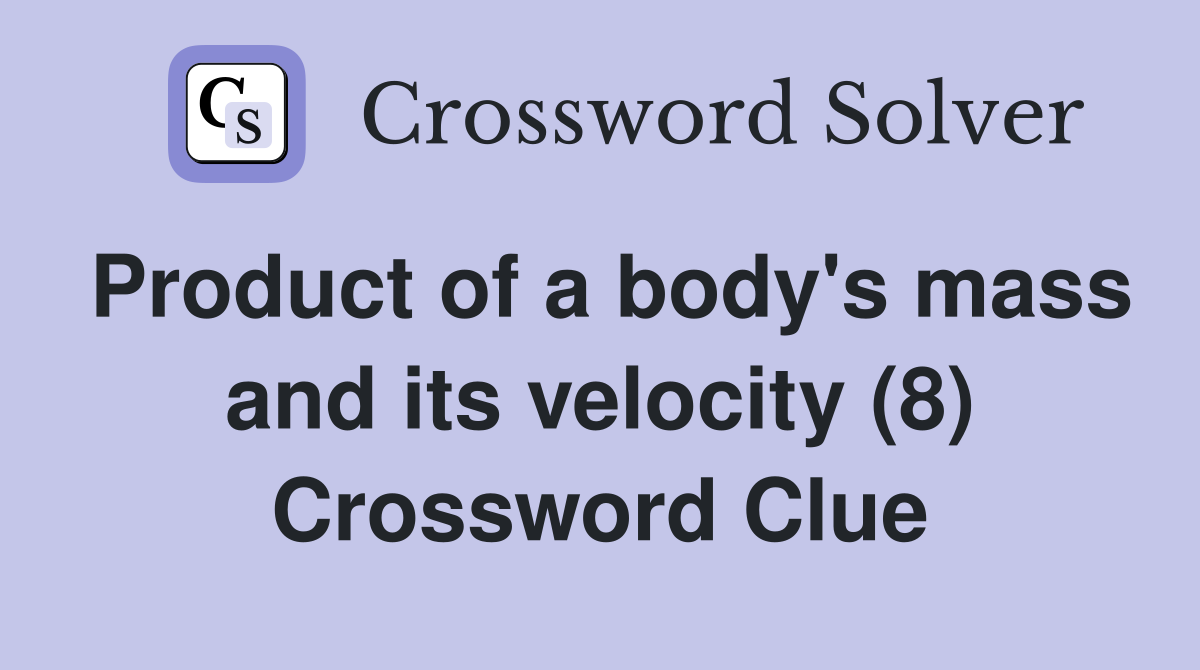 Product of a body's mass and its velocity (8) Crossword Clue