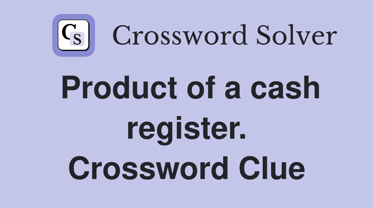 Product of a cash register. Crossword Clue
