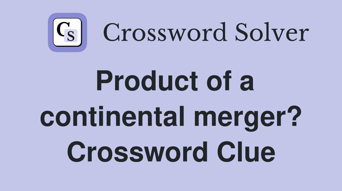 Product of a continental merger? Crossword Clue