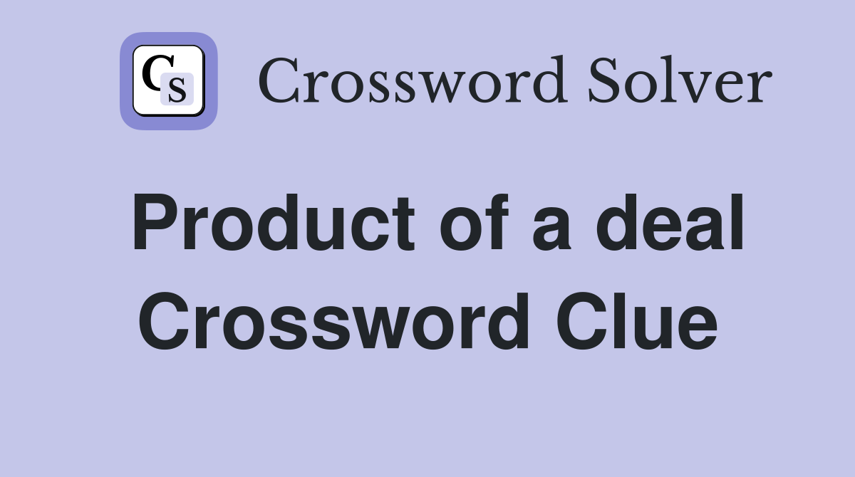 Product of a deal Crossword Clue