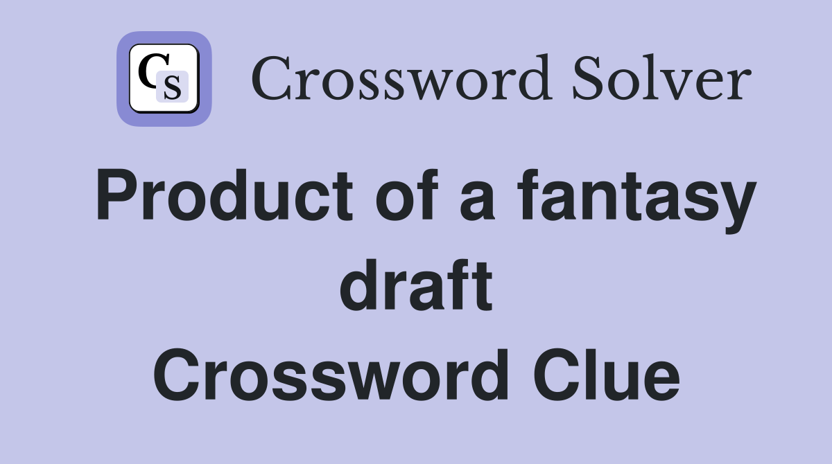 Product of a fantasy draft Crossword Clue