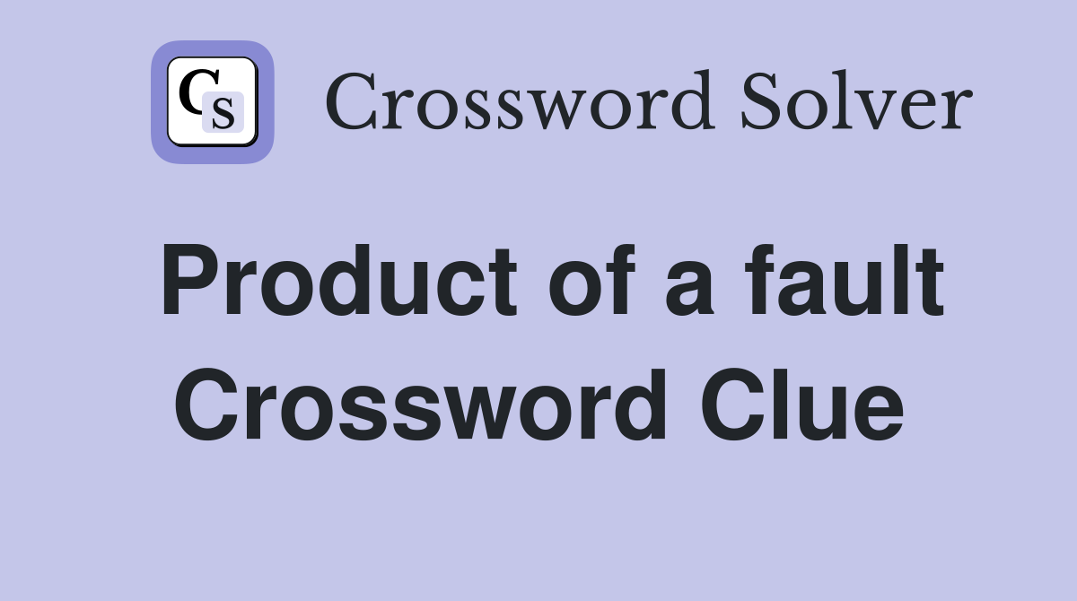Product of a fault Crossword Clue