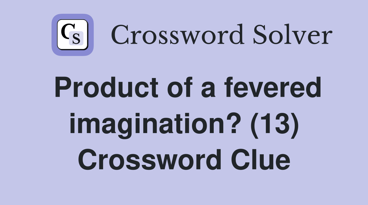 Product of a fevered imagination? (13) Crossword Clue
