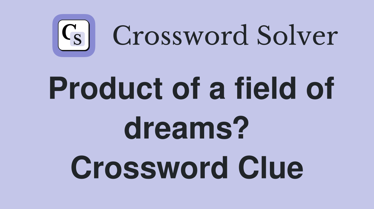 Product of a field of dreams? Crossword Clue
