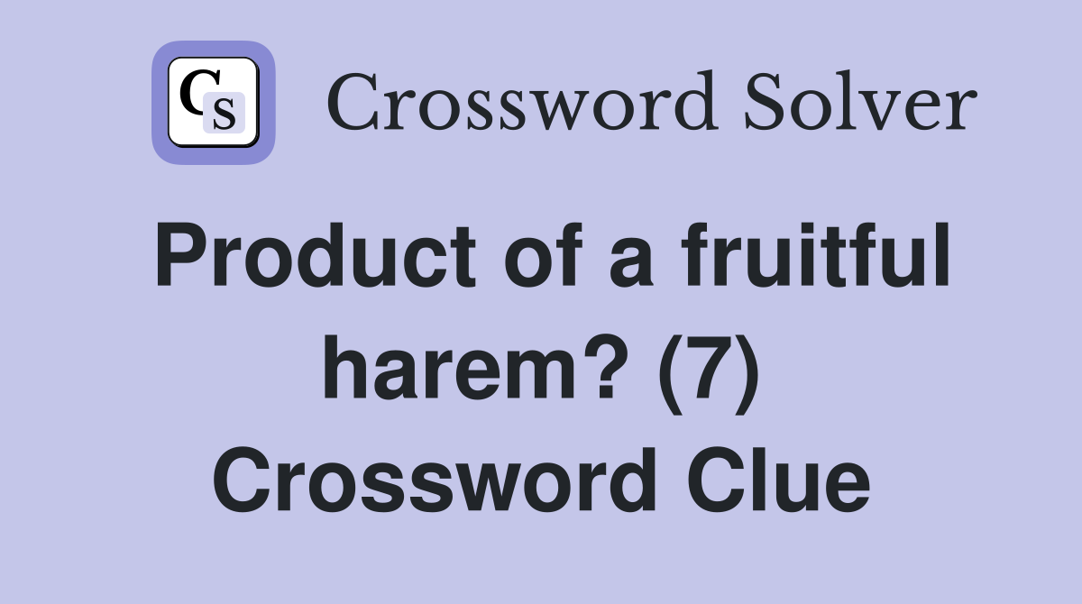Product of a fruitful harem? (7) Crossword Clue