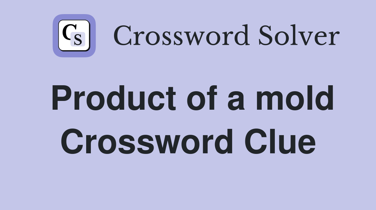 Product of a mold Crossword Clue