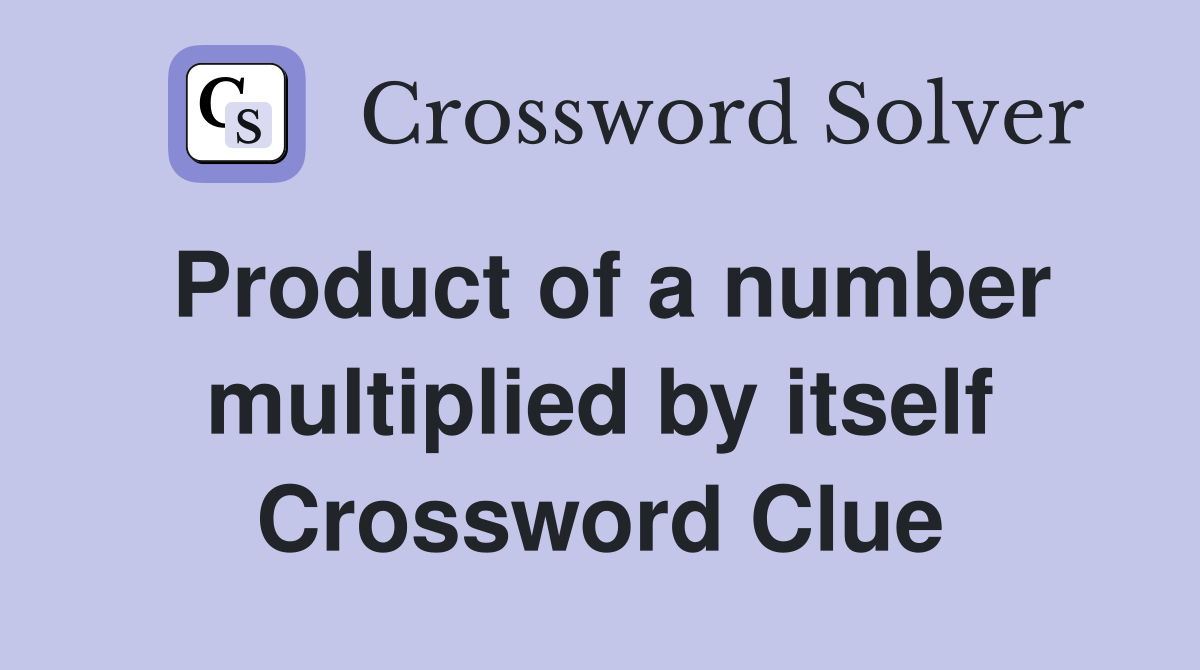Product of a number multiplied by itself Crossword Clue