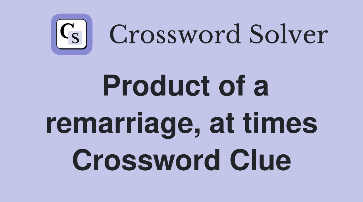 Product of a remarriage, at times Crossword Clue