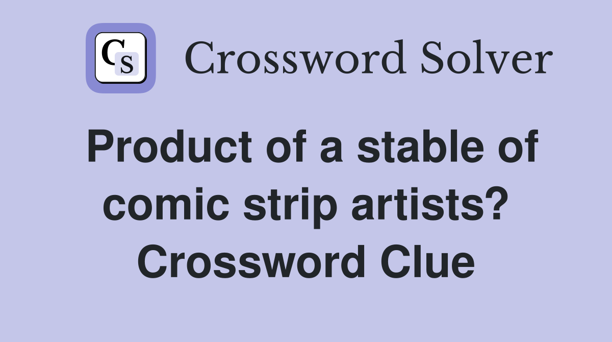 Product of a stable of comic strip artists? Crossword Clue