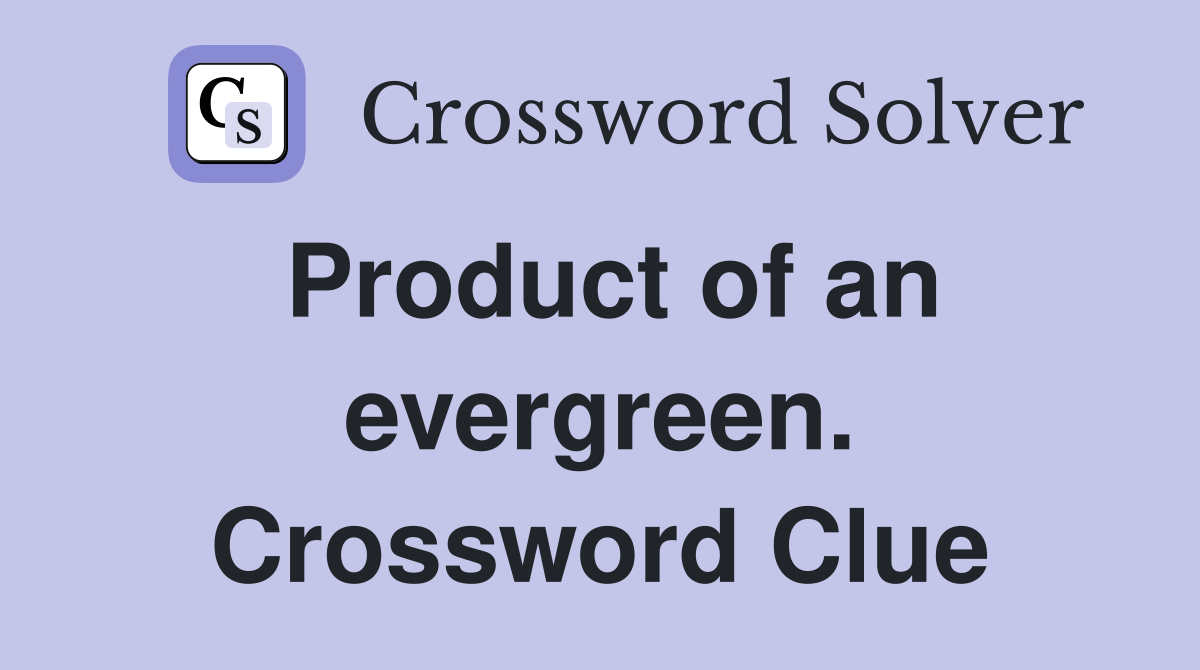 Product of an evergreen. Crossword Clue