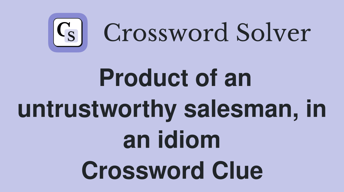 Product of an untrustworthy salesman, in an idiom Crossword Clue