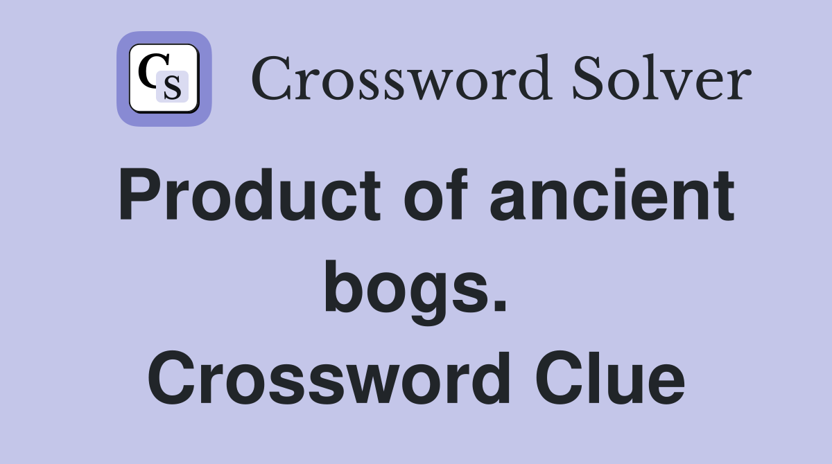 Product of ancient bogs. Crossword Clue