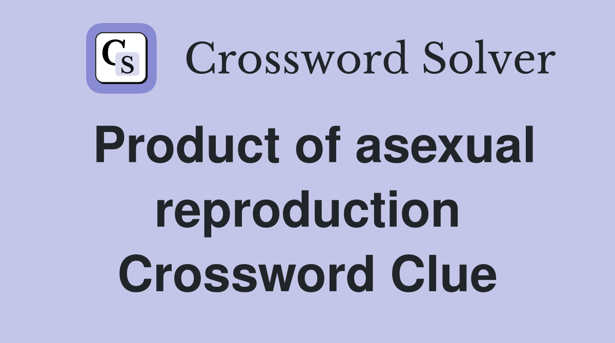 Product of asexual reproduction Crossword Clue