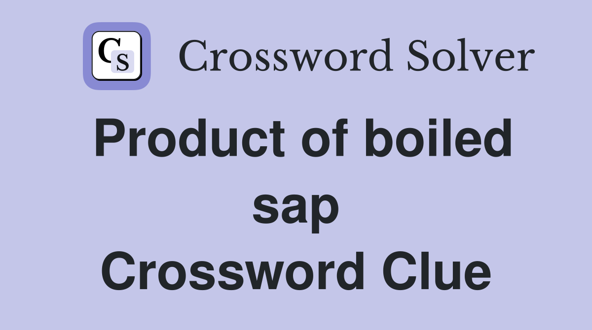 Product of boiled sap Crossword Clue