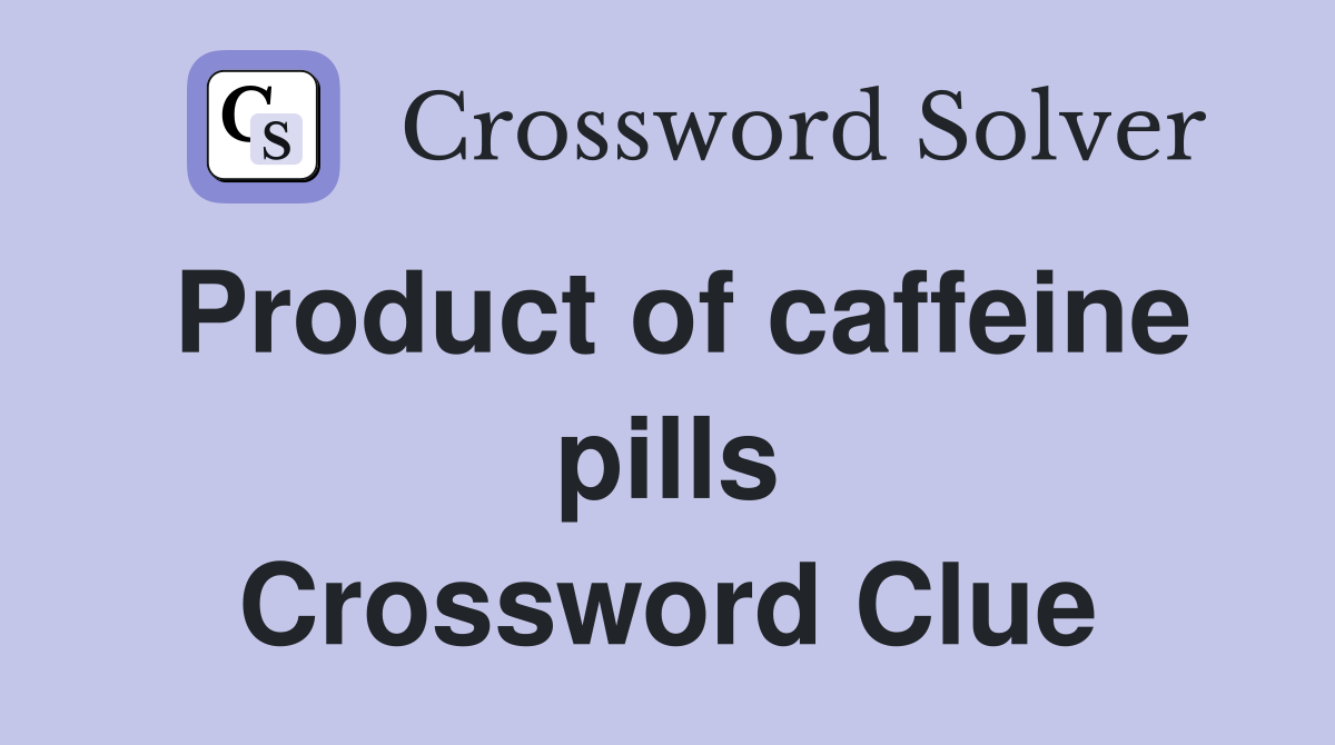 Product of caffeine pills Crossword Clue
