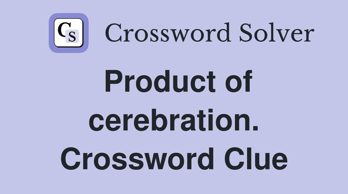Product of cerebration. Crossword Clue