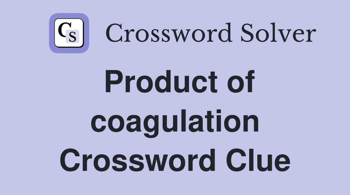 Product of coagulation Crossword Clue