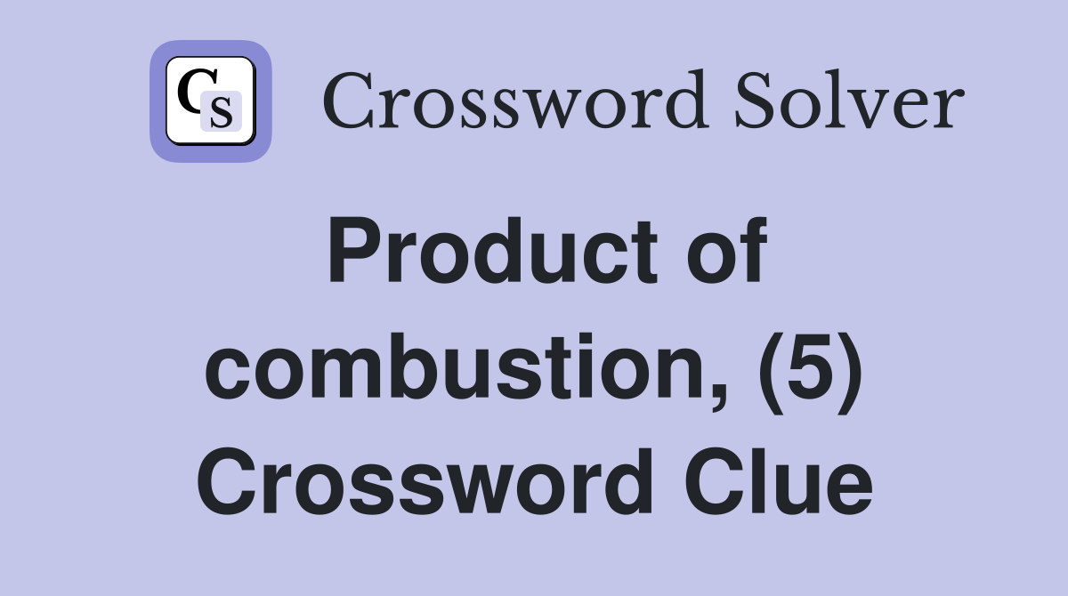 Product of combustion, (5) Crossword Clue