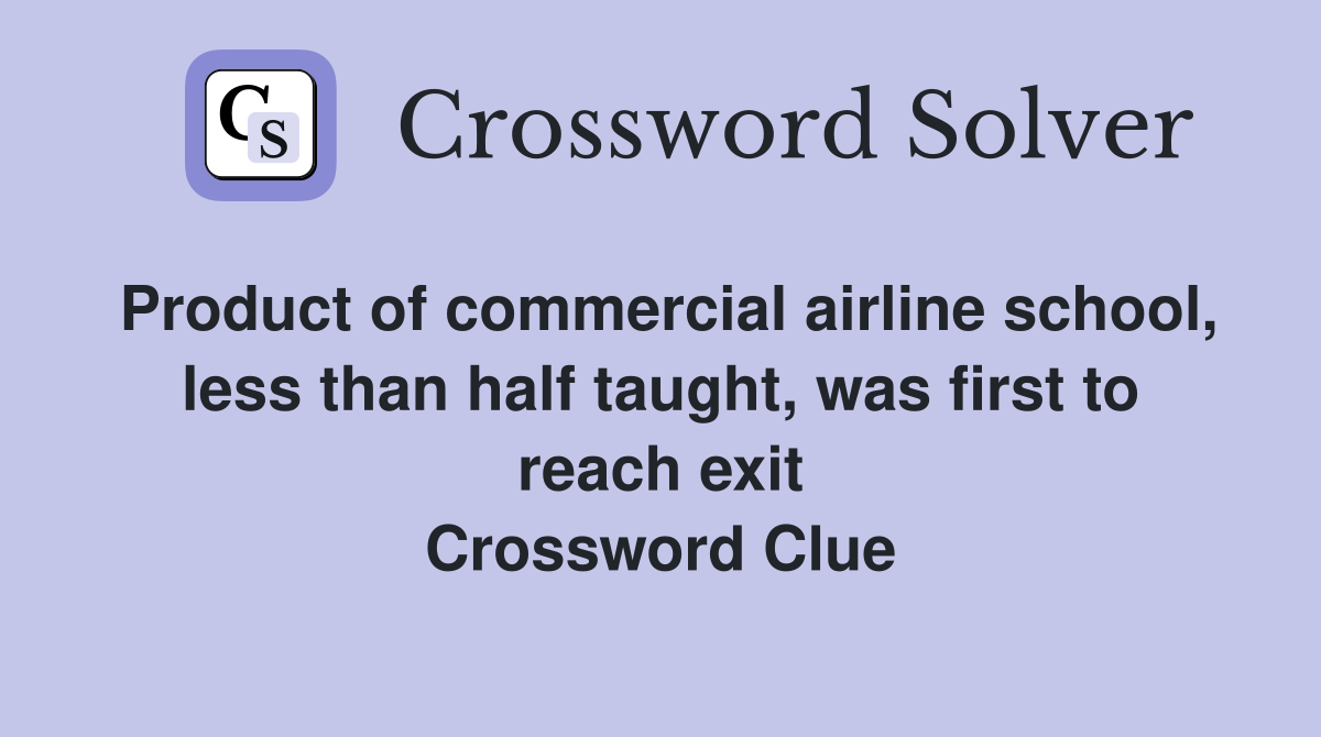 Product of commercial airline school, less than half taught, was first to reach exit Crossword Clue