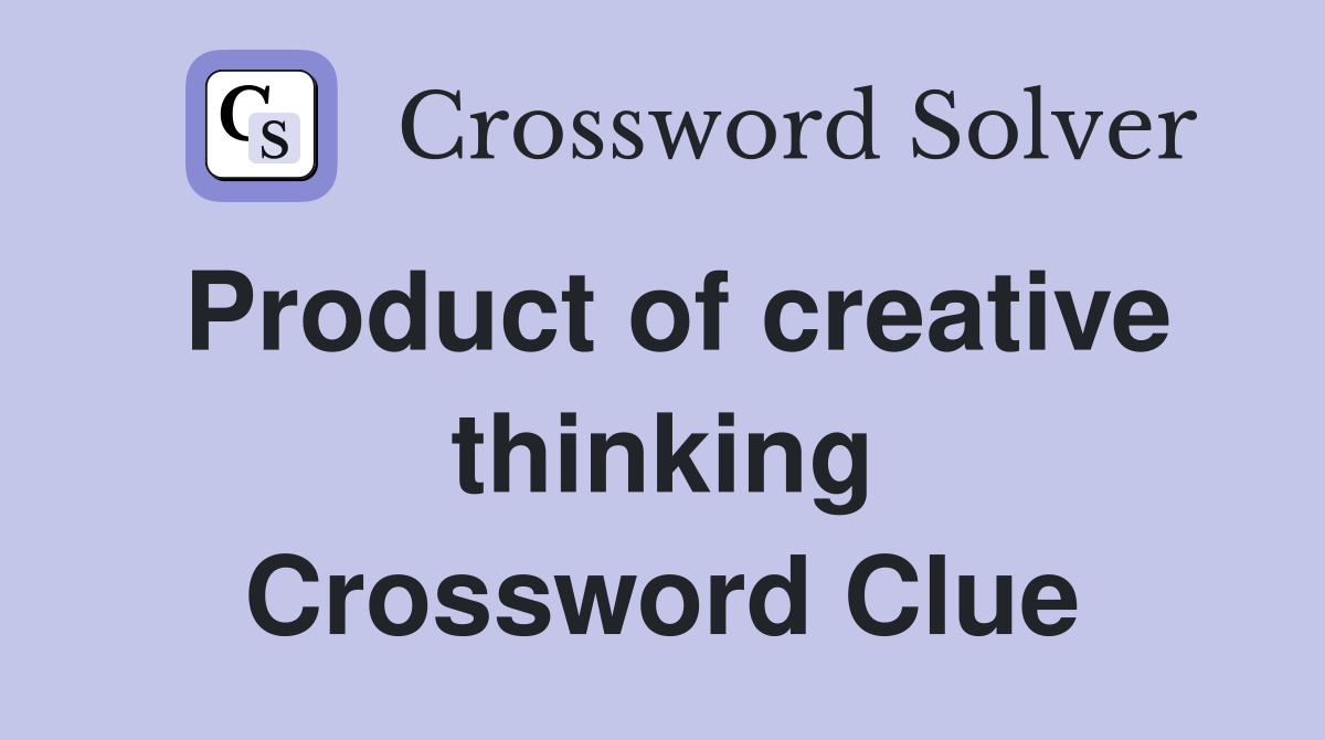 Product of creative thinking Crossword Clue
