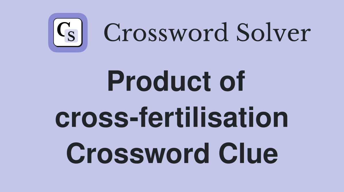 Product of cross-fertilisation Crossword Clue