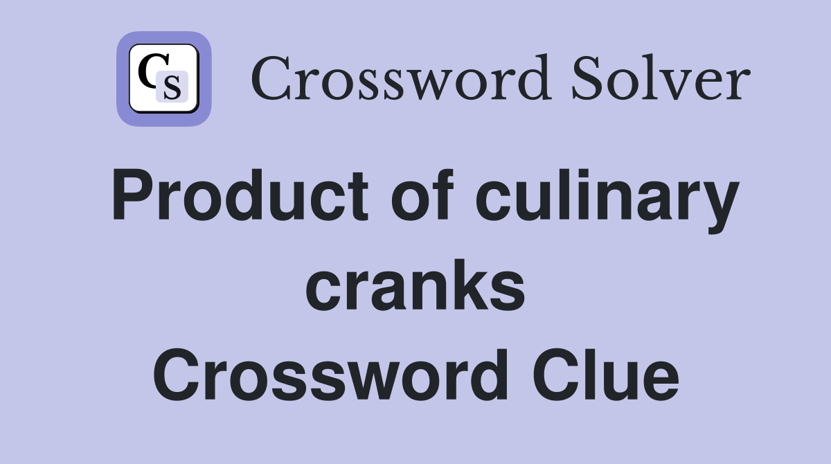 Product of culinary cranks Crossword Clue