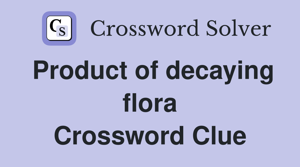 Product of decaying flora Crossword Clue