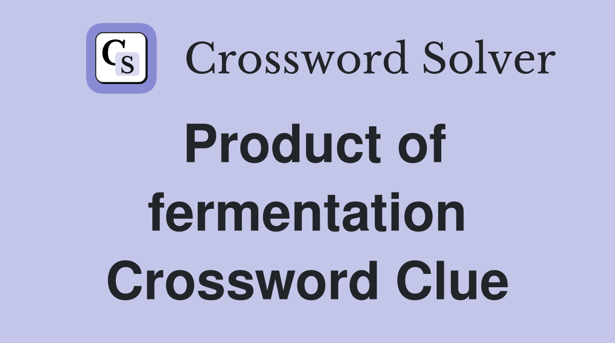Product of fermentation Crossword Clue